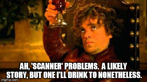 AH, 'SCANNER' PROBLEMS.  A LIKELY STORY, BUT ONE I'LL DRINK TO NONETHELESS. | made w/ Imgflip meme maker