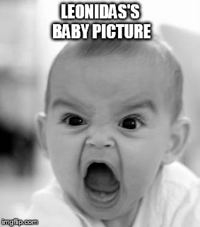 Angry Baby Meme | LEONIDAS'S BABY PICTURE | image tagged in memes,angry baby | made w/ Imgflip meme maker