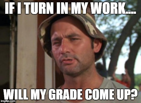 So I Got That Goin For Me Which Is Nice | IF I TURN IN MY WORK.... WILL MY GRADE COME UP? | image tagged in memes,so i got that goin for me which is nice | made w/ Imgflip meme maker