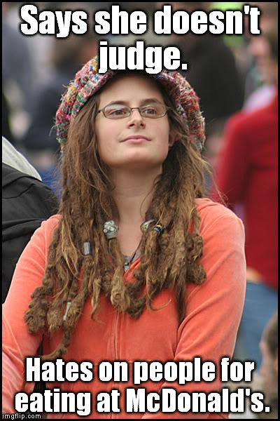 College Liberal | Says she doesn't judge. Hates on people for eating at McDonald's. | image tagged in memes,college liberal | made w/ Imgflip meme maker