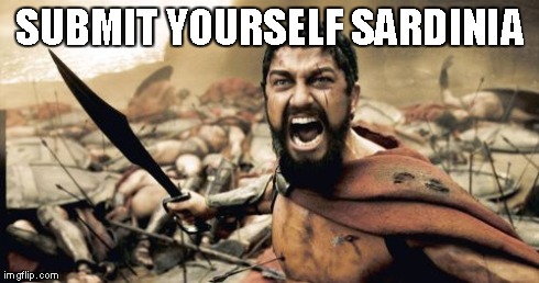 Sparta Leonidas Meme | SUBMIT YOURSELF SARDINIA | image tagged in memes,sparta leonidas | made w/ Imgflip meme maker