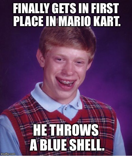 Bad Luck Brian | FINALLY GETS IN FIRST PLACE IN MARIO KART. HE THROWS A BLUE SHELL. | image tagged in memes,bad luck brian | made w/ Imgflip meme maker