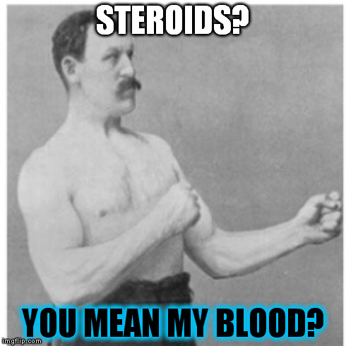 WoW! | STEROIDS? YOU MEAN MY BLOOD? | image tagged in memes,overly manly man,funny | made w/ Imgflip meme maker