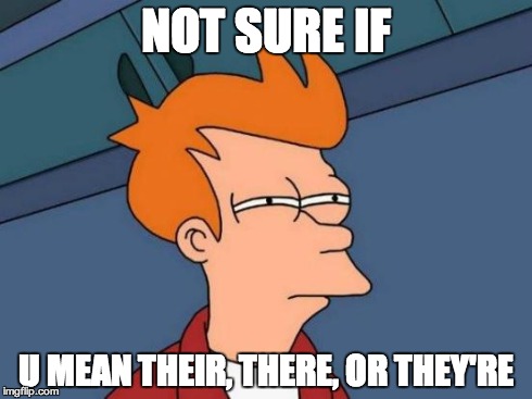 Futurama Fry | NOT SURE IF U MEAN THEIR, THERE, OR THEY'RE | image tagged in memes,futurama fry | made w/ Imgflip meme maker