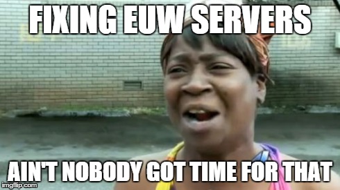 Ain't Nobody Got Time For That | FIXING EUW SERVERS AIN'T NOBODY GOT TIME FOR THAT | image tagged in memes,aint nobody got time for that | made w/ Imgflip meme maker