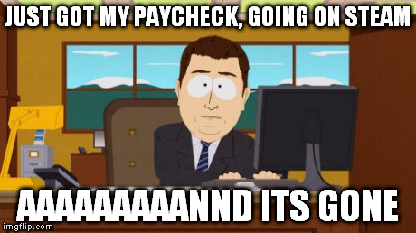 Aaaaand Its Gone | JUST GOT MY PAYCHECK, GOING ON STEAM AAAAAAAAANND ITS GONE | image tagged in memes,aaaaand its gone | made w/ Imgflip meme maker