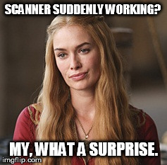 SCANNER SUDDENLY WORKING? MY, WHAT A SURPRISE. | made w/ Imgflip meme maker
