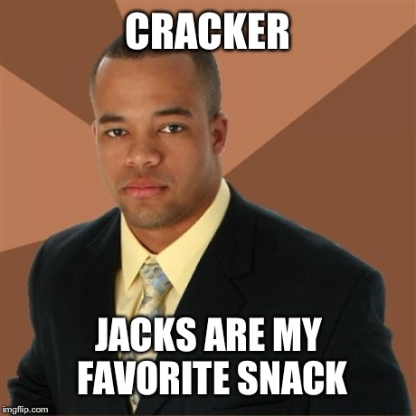 Successful Black Man | CRACKER JACKS ARE MY FAVORITE SNACK | image tagged in memes,successful black man | made w/ Imgflip meme maker
