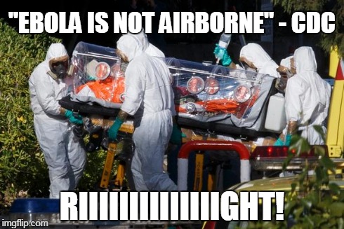 "EBOLA IS NOT AIRBORNE" - CDC RIIIIIIIIIIIIIIGHT! | image tagged in ebola | made w/ Imgflip meme maker