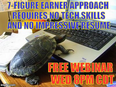 Turtle Computer | 7-FIGURE EARNER APPROACH REQUIRES NO TECH SKILLS AND NO IMPRESSIVE RESUME FREE WEBINAR 
WED 8PM CDT | image tagged in turtle computer | made w/ Imgflip meme maker