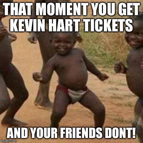 Third World Success Kid Meme | THAT MOMENT YOU GET KEVIN HART TICKETS AND YOUR FRIENDS DONT! | image tagged in memes,third world success kid | made w/ Imgflip meme maker