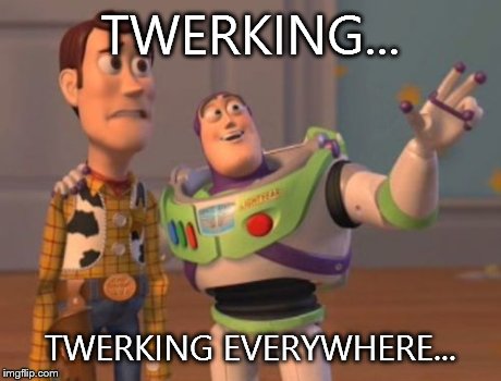 X, X Everywhere Meme | TWERKING... TWERKING EVERYWHERE... | image tagged in memes,x x everywhere | made w/ Imgflip meme maker