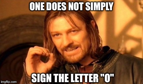 One Does Not Simply Meme | ONE DOES NOT SIMPLY SIGN THE LETTER "O" | image tagged in memes,one does not simply | made w/ Imgflip meme maker