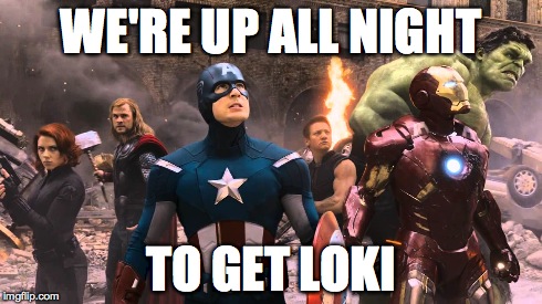 The Avengers | WE'RE UP ALL NIGHT TO GET LOKI | image tagged in superheroes | made w/ Imgflip meme maker
