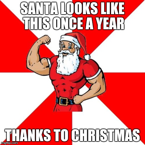 Jersey Santa Meme | SANTA LOOKS LIKE THIS ONCE A YEAR THANKS TO CHRISTMAS | image tagged in memes,jersey santa | made w/ Imgflip meme maker