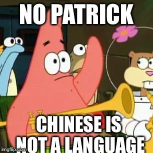 No Patrick | NO PATRICK CHINESE IS NOT A LANGUAGE | image tagged in memes,no patrick | made w/ Imgflip meme maker