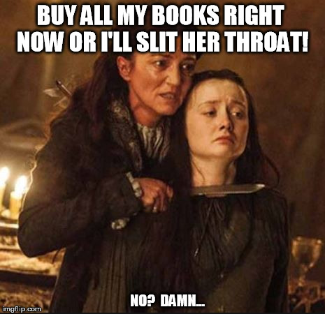 BUY ALL MY BOOKS RIGHT NOW OR I'LL SLIT HER THROAT! NO?  DAMN... | made w/ Imgflip meme maker