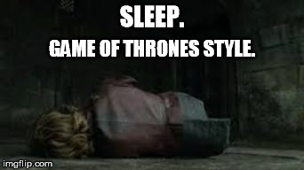 SLEEP. GAME OF THRONES STYLE. | made w/ Imgflip meme maker