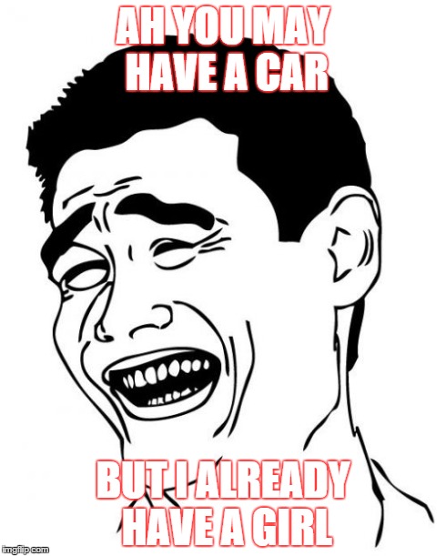 Yao Ming | AH YOU MAY HAVE A CAR BUT I ALREADY HAVE A GIRL | image tagged in memes,yao ming | made w/ Imgflip meme maker