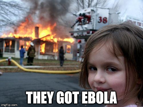 Disaster Girl | THEY GOT EBOLA | image tagged in memes,disaster girl | made w/ Imgflip meme maker