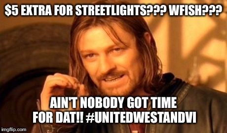 One Does Not Simply Meme | $5 EXTRA FOR STREETLIGHTS??? WFISH??? AIN'T NOBODY GOT TIME FOR DAT!! #UNITEDWESTANDVI | image tagged in memes,one does not simply | made w/ Imgflip meme maker