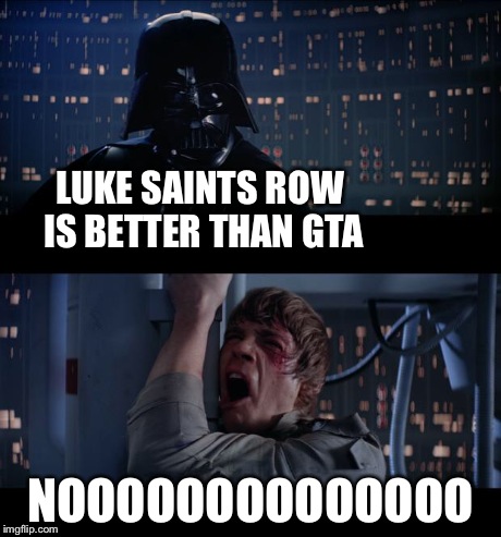 Star Wars No Meme | LUKE SAINTS ROW IS BETTER THAN GTA NOOOOOOOOOOOOOO | image tagged in memes,star wars no | made w/ Imgflip meme maker