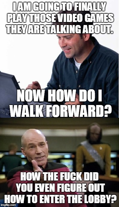 I AM GOING TO FINALLY PLAY THOSE VIDEO GAMES THEY ARE TALKING ABOUT. HOW THE F**K DID YOU EVEN FIGURE OUT HOW TO ENTER THE LOBBY? NOW HOW DO | image tagged in picard wtf | made w/ Imgflip meme maker