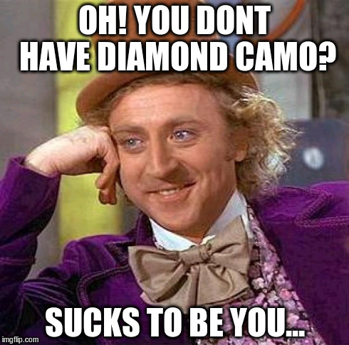 Creepy Condescending Wonka Meme | OH! YOU DONT HAVE DIAMOND CAMO? SUCKS TO BE YOU... | image tagged in memes,creepy condescending wonka | made w/ Imgflip meme maker