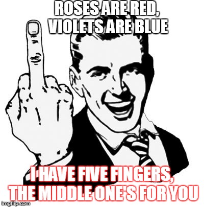 1950s Middle Finger Meme | ROSES ARE RED, VIOLETS ARE BLUE I HAVE FIVE FINGERS, THE MIDDLE ONE'S FOR YOU | image tagged in memes,1950s middle finger | made w/ Imgflip meme maker