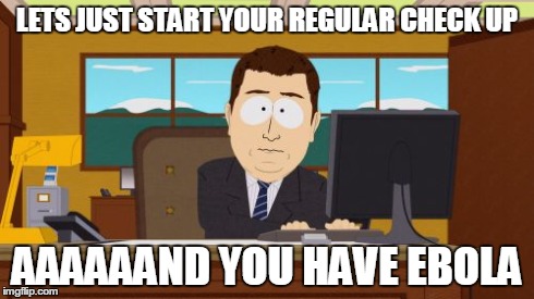 Aaaaand Its Gone | LETS JUST START YOUR REGULAR CHECK UP AAAAAAND YOU HAVE EBOLA | image tagged in memes,aaaaand its gone | made w/ Imgflip meme maker