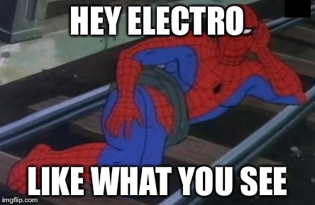 Sexy Railroad Spiderman | HEY ELECTRO LIKE WHAT YOU SEE | image tagged in memes,sexy railroad spiderman,spiderman | made w/ Imgflip meme maker
