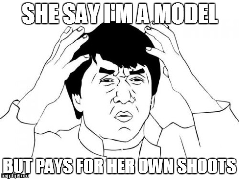 Jackie Chan WTF Meme | SHE SAY I'M A MODEL BUT PAYS FOR HER OWN SHOOTS | image tagged in memes,jackie chan wtf | made w/ Imgflip meme maker