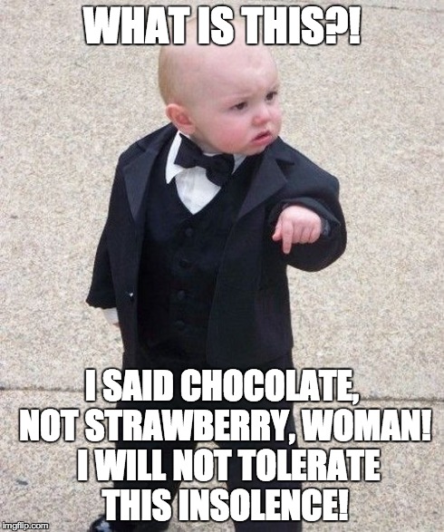 Baby Godfather | WHAT IS THIS?! I SAID CHOCOLATE, NOT STRAWBERRY, WOMAN!  I WILL NOT TOLERATE THIS INSOLENCE! | image tagged in memes,baby godfather | made w/ Imgflip meme maker
