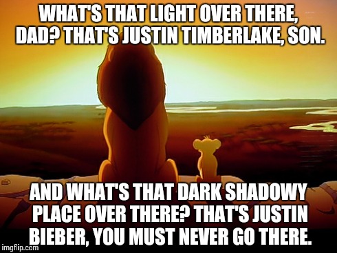 Lion King Meme | WHAT'S THAT LIGHT OVER THERE, DAD? THAT'S JUSTIN TIMBERLAKE, SON. AND WHAT'S THAT DARK SHADOWY PLACE OVER THERE? THAT'S JUSTIN BIEBER, YOU M | image tagged in memes,lion king | made w/ Imgflip meme maker
