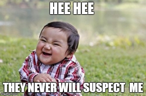 Evil Toddler | HEE HEE THEY NEVER WILL SUSPECT  ME | image tagged in memes,evil toddler | made w/ Imgflip meme maker