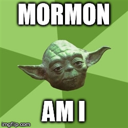 Advice Yoda | MORMON AM I | image tagged in memes,advice yoda | made w/ Imgflip meme maker