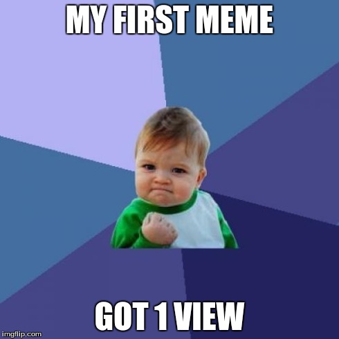 Success Kid | MY FIRST MEME GOT 1 VIEW | image tagged in memes,success kid | made w/ Imgflip meme maker