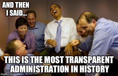 And then I said Obama | AND THEN I SAID... THIS IS THE MOST TRANSPARENT ADMINISTRATION IN HISTORY | image tagged in memes,and then i said obama | made w/ Imgflip meme maker