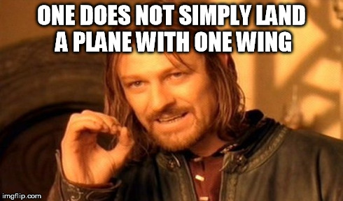 One Does Not Simply Meme | ONE DOES NOT SIMPLY LAND A PLANE WITH ONE WING | image tagged in memes,one does not simply | made w/ Imgflip meme maker