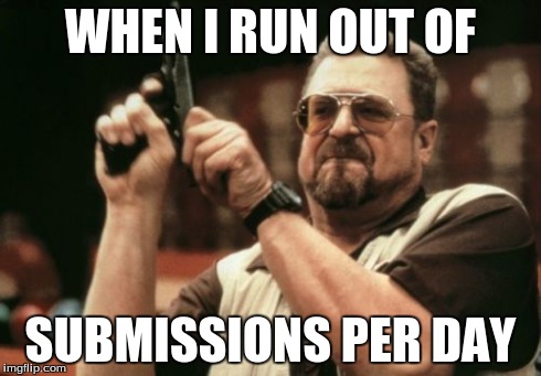 Am I The Only One Around Here Meme | WHEN I RUN OUT OF SUBMISSIONS PER DAY | image tagged in memes,am i the only one around here | made w/ Imgflip meme maker