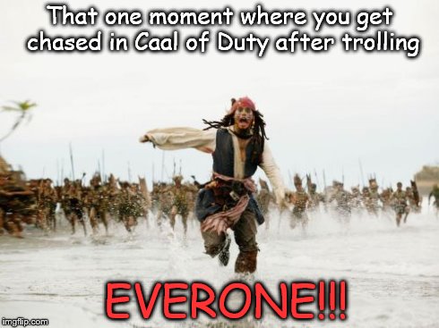 True video game story | That one moment where you get chased in Caal of Duty after trolling EVERONE!!! | image tagged in memes,jack sparrow being chased,call of duty | made w/ Imgflip meme maker