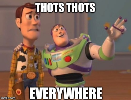 X, X Everywhere | THOTS THOTS EVERYWHERE | image tagged in memes,x x everywhere | made w/ Imgflip meme maker