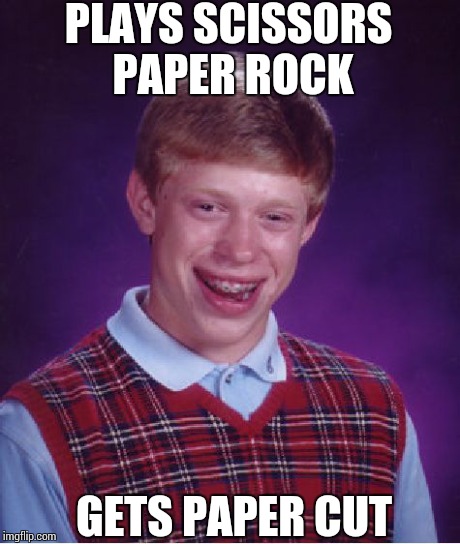 Bad Luck Brian | PLAYS SCISSORS PAPER ROCK GETS PAPER CUT | image tagged in memes,bad luck brian | made w/ Imgflip meme maker