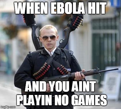 guy walking with shotguns movie | WHEN EBOLA HIT AND YOU AINT PLAYIN NO GAMES | image tagged in guy walking with shotguns movie | made w/ Imgflip meme maker