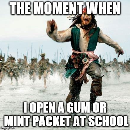 Captain Jack Sparrow | THE MOMENT WHEN I OPEN A GUM OR MINT PACKET AT SCHOOL | image tagged in captain jack sparrow | made w/ Imgflip meme maker