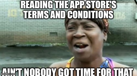 Ain't Nobody Got Time For That | READING THE APP STORE'S TERMS AND CONDITIONS AIN'T NOBODY GOT TIME FOR THAT | image tagged in memes,aint nobody got time for that | made w/ Imgflip meme maker