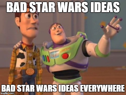 X, X Everywhere Meme | BAD STAR WARS IDEAS BAD STAR WARS IDEAS EVERYWHERE | image tagged in memes,x x everywhere | made w/ Imgflip meme maker