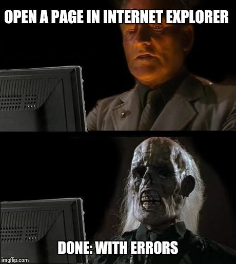 I'll Just Wait Here | OPEN A PAGE IN INTERNET EXPLORER DONE: WITH ERRORS | image tagged in memes,ill just wait here | made w/ Imgflip meme maker