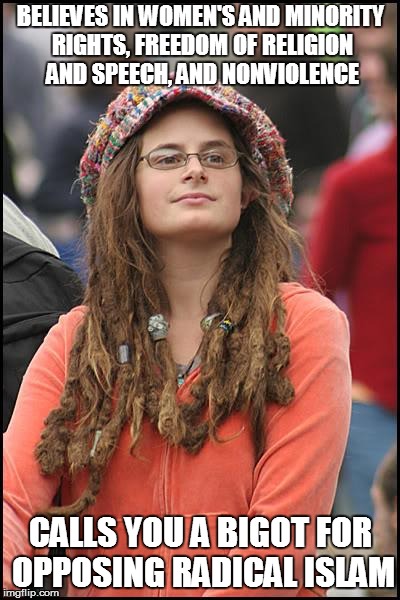 College Liberal | BELIEVES IN WOMEN'S AND MINORITY RIGHTS, FREEDOM OF RELIGION AND SPEECH, AND NONVIOLENCE CALLS YOU A BIGOT FOR OPPOSING RADICAL ISLAM | image tagged in memes,college liberal | made w/ Imgflip meme maker