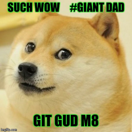 Doge Meme | SUCH WOW
				#GIANT DAD GIT GUD M8 | image tagged in memes,doge | made w/ Imgflip meme maker